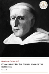 Commentary On The Fourth Book Of The Sentences -Volume 2- Domincus De Soto, O.P