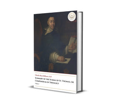 Summary Of The Summa Of St. Thomas, or Compedium Of Theology - Volume I - Charles René Billuart