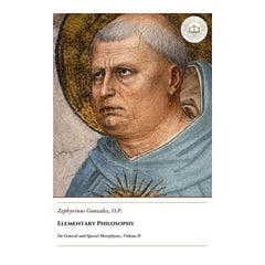 Elementary Philosophy - On General and Special Metaphysics, Volume II - Zephyrinus Gonzalez