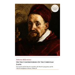 On The Controversies Of The Christian Faith - On councils and the Church; its members; the Church in purgation; and the Church triumphant in heaven, Volume II - Robertus Bellarminus