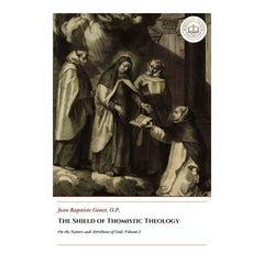 Shield of Thomistic Theology - On the Nature and Attributes of God, Vision, Knowledge, Will, Providence, and the Apology of the Thomists, Volume I - Jean Baptiste Gonet