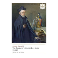 The Complete Works Of Francisco Suárez - On Grace, Part III, Volume X - Francisco Suárez