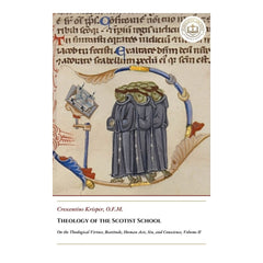 Theology of the Scotist School - On the Theological Virtues, Beatitude, Human Acts, Sin, and Conscience, Volume II - Crescentius Krisper