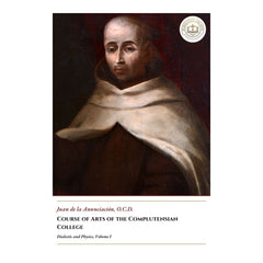 Course of Arts of the Complutensian College - Dialectic and Physics, Volume I - Juan de la Anunciación