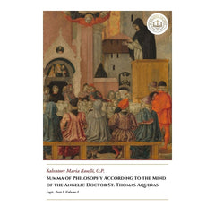 Summa of Philosophy According to the Mind of the Angelic Doctor St. Thomas Aquinas - Logic, Part I, Volume I  - Salvatore Maria Roselli